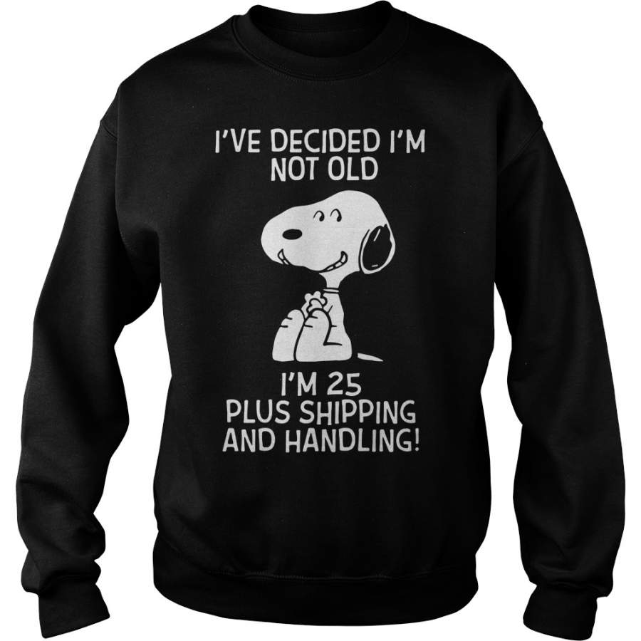 Snoopy Ive decided Im not old Im 25 plus shipping and handling Sweatshirt, Shirt Outfit Idea