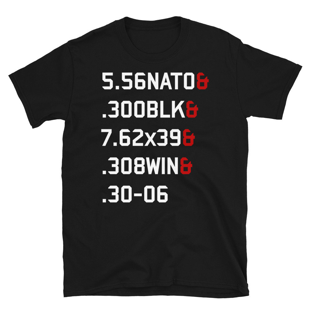 5.56 NATO, 300BLK, 7.62×39, 308WIN, 30-06 – Rifle Calibers, Gun Rights, Gun Meme, Firearms T-Shirt