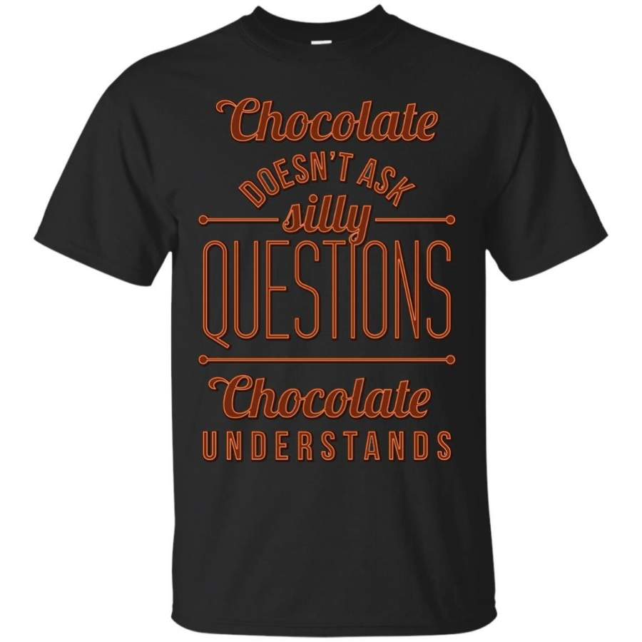 Chocolate Doesn’t Ask Silly Questions Funny T-Shirt