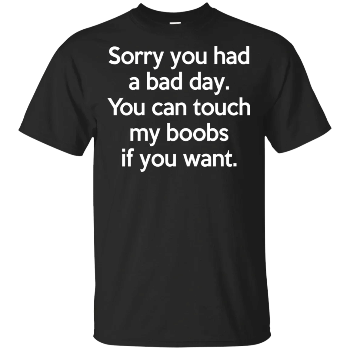 Sorry You Had A Bad Day You Can Touch My Boobs Funny Girl Shirt