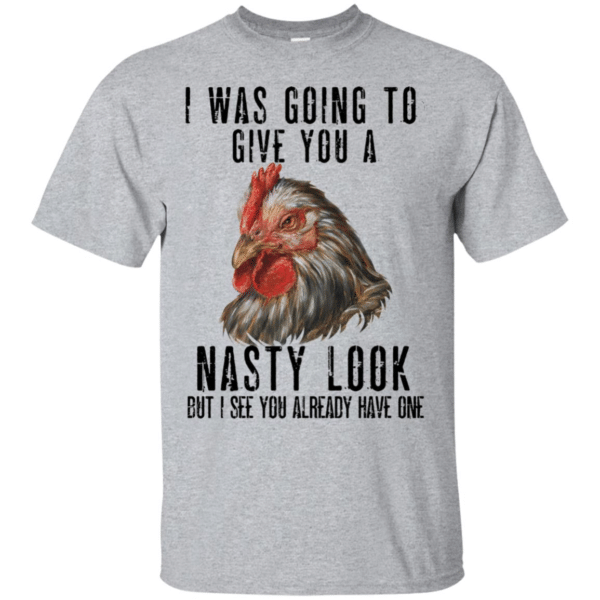 Chicken – I Was Going To Give You A Nasty Look Shirt