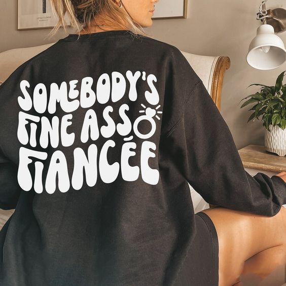 Somebody’s Fine Ass Fiancee Sweatshirt