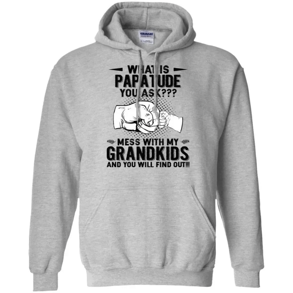 What Is Papatude Mess With My Grandkids Youll Find Out Hoodie Cool Gift For Grandpa Ha08