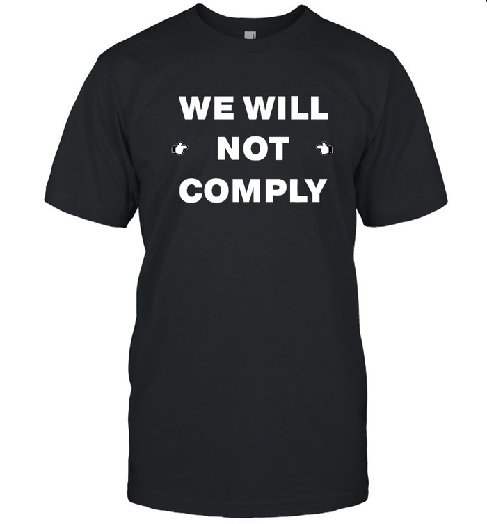 We Will Not Comply Shirt