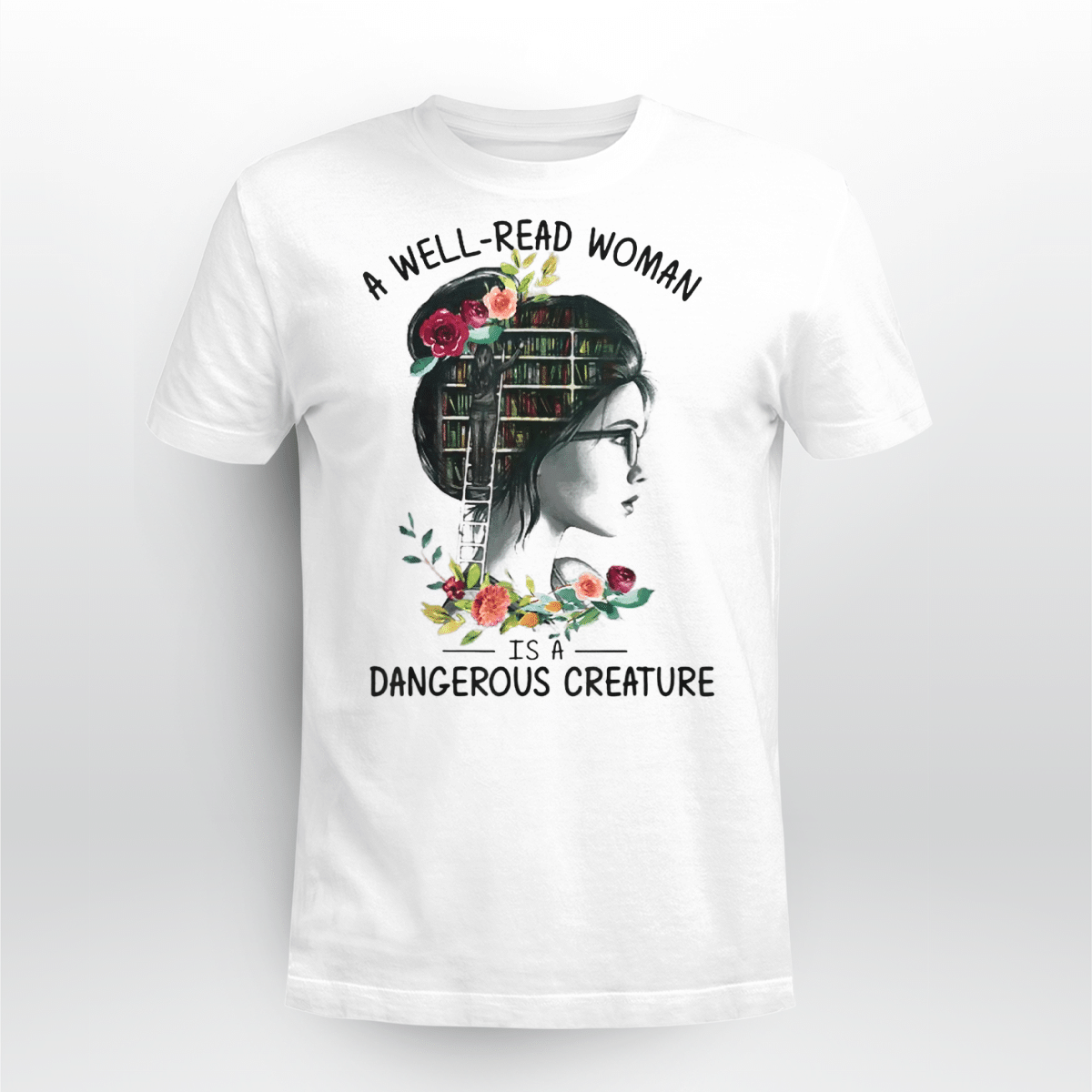 A Well Read Woman Is A Dangerous Creature Books For Life Shirt