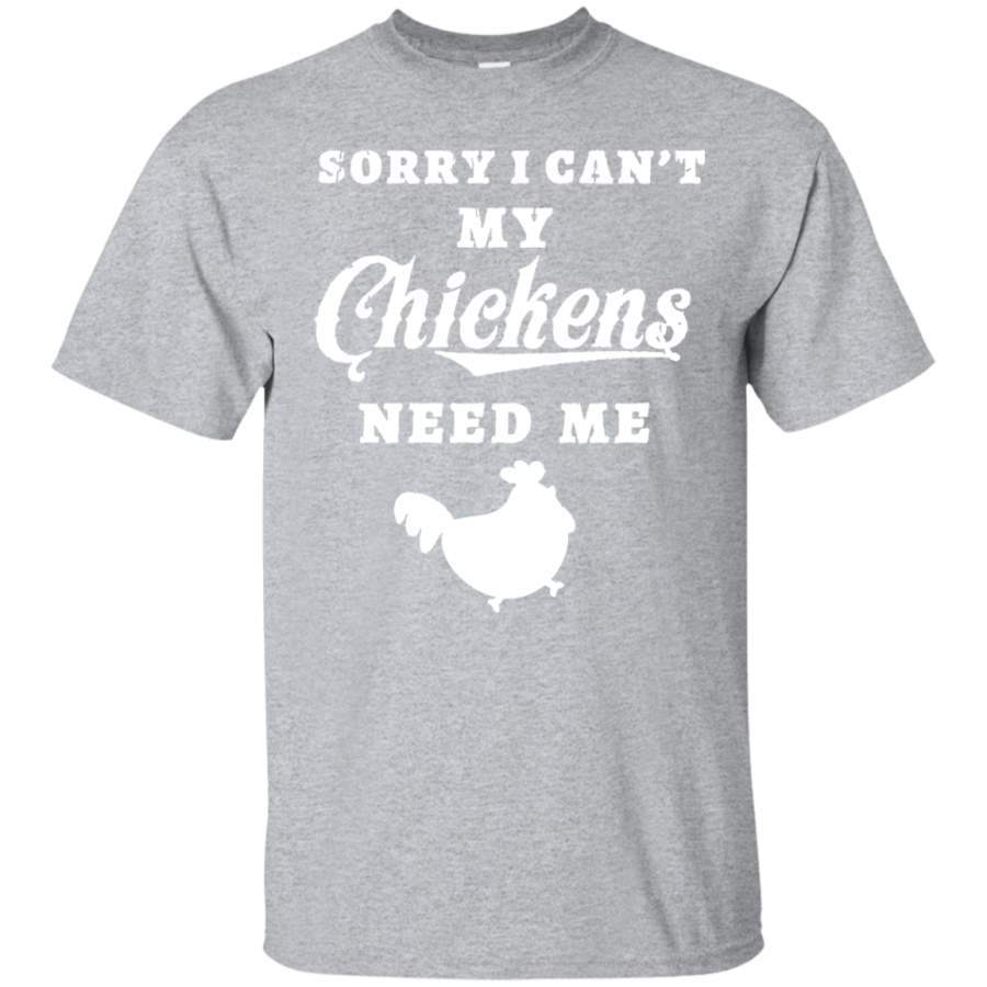 Sorry I Can’t My Chickens Need Me Love Chicken T Shirt Tee