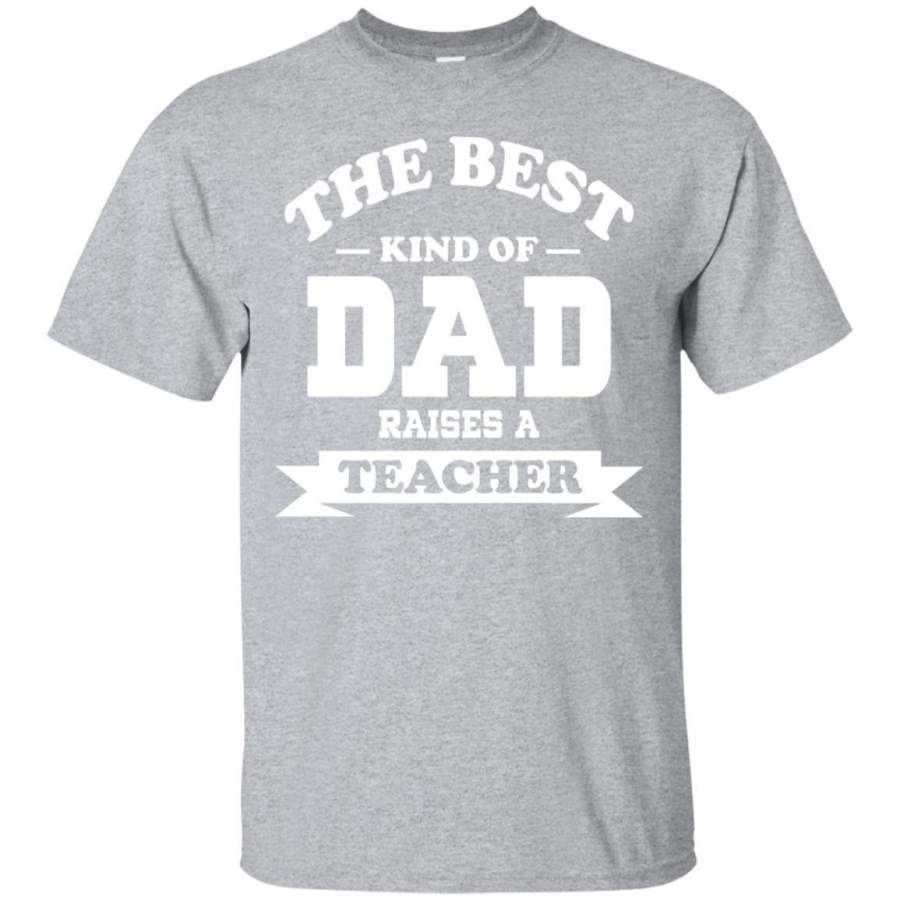 The Best Kind Of Dad Raises A Teacher T Shirt