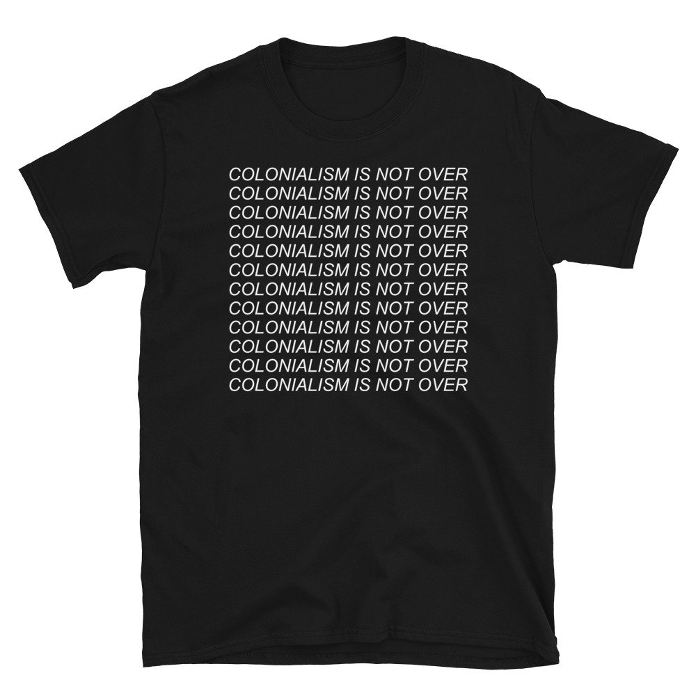 Colonialism Is Not Over – Decolonization, Anti Imperialism T-Shirt