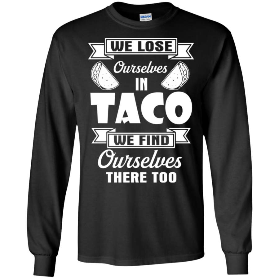 We Lose Ourselves in Taco We Find There Too LS Sweatshirts