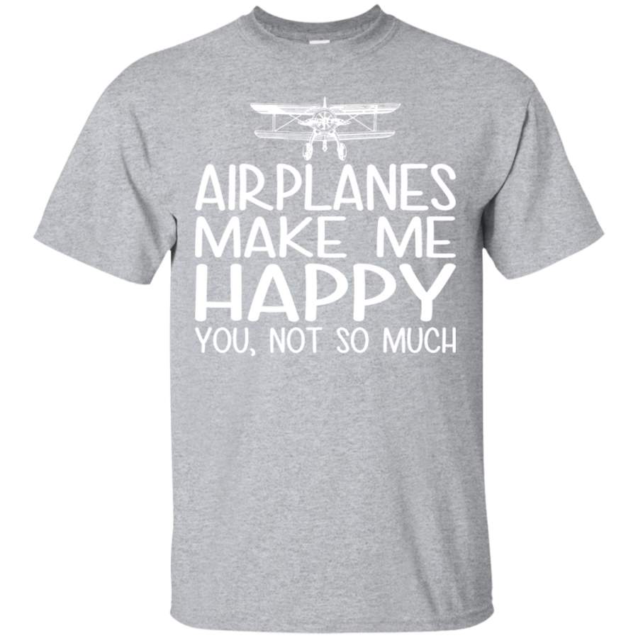 Airplanes Make Me Happy You Not So Much T shirt