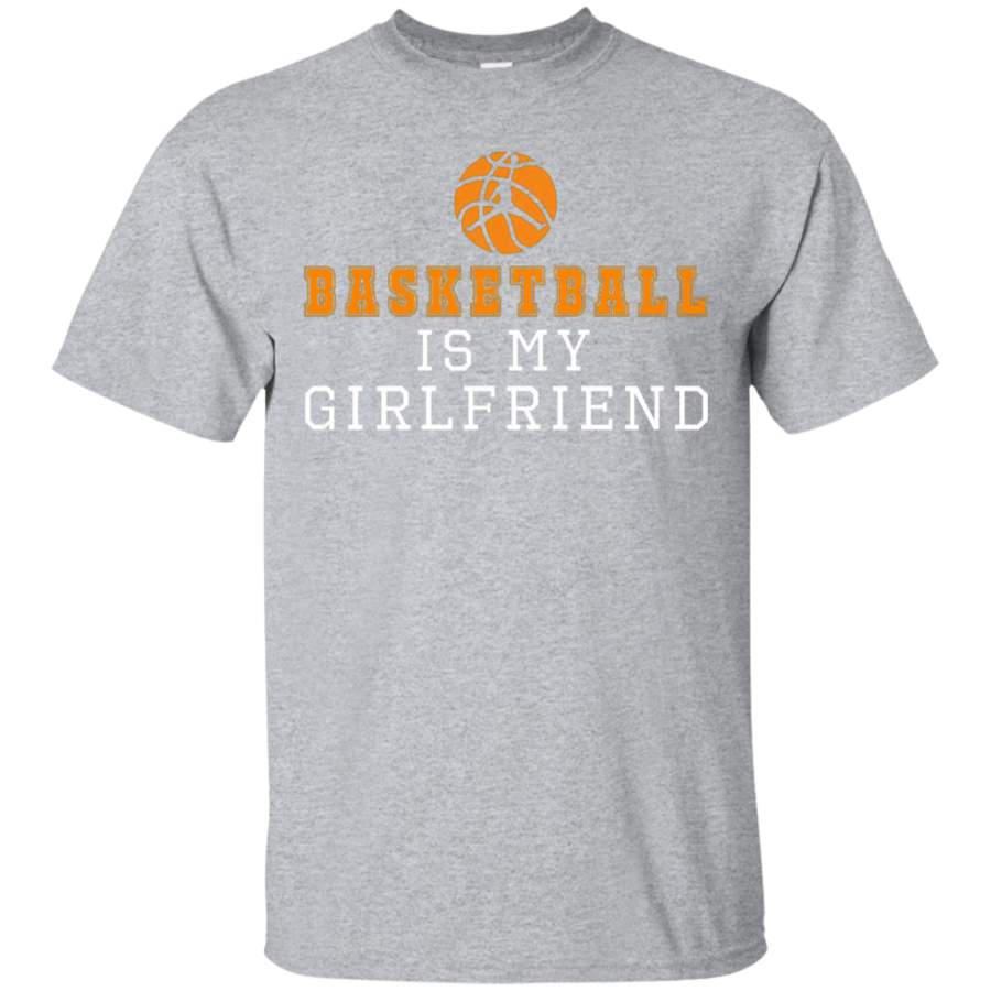 Basketball is my Girlfriend Shirt and Funny Basketball