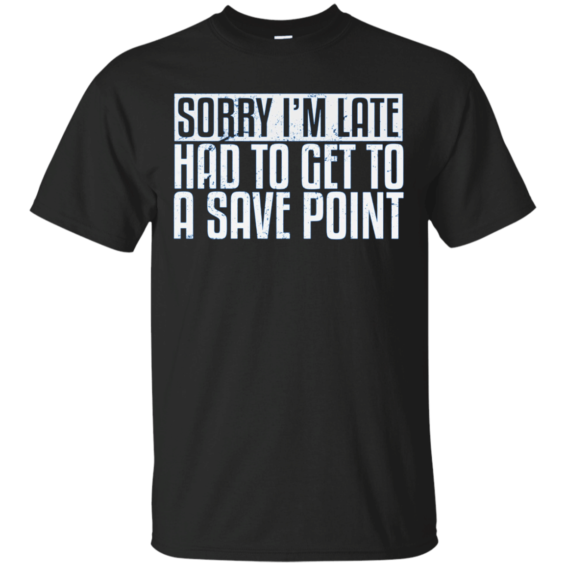 Sorry Im Late Had To Get To A Save Point T-Shirt