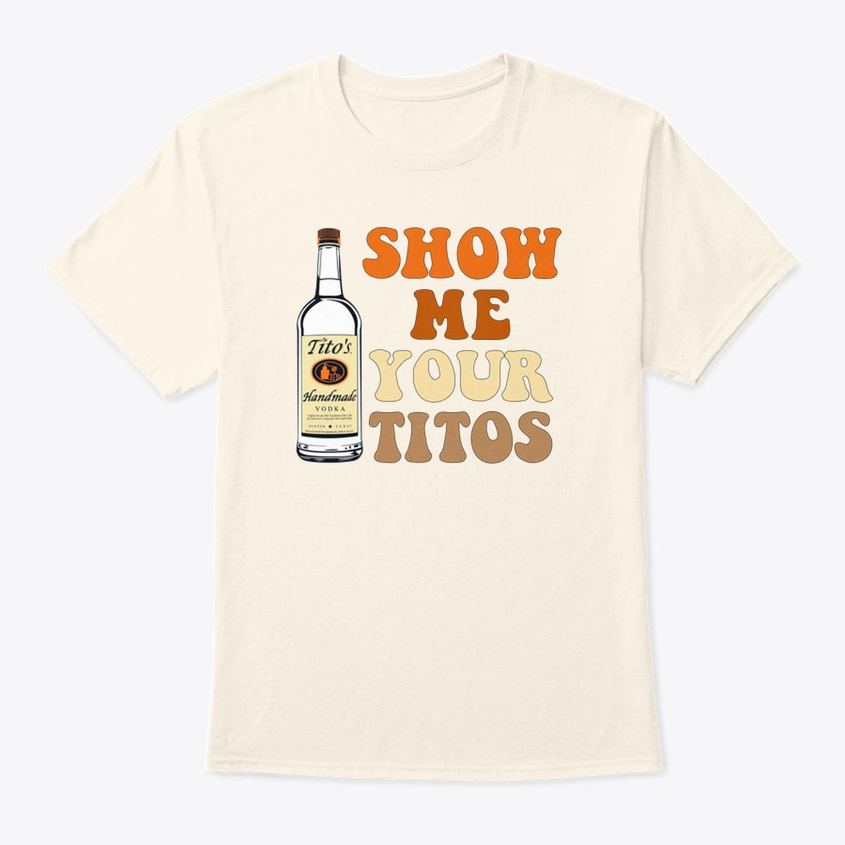 Show Me Your Tito T-shirt, Tito’s Fan T-shirt, Unisex T-shirt For Men, For Women