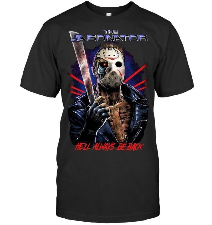 The Jasonator Hell Always Be Back Terminator Jason Voorhees Horror Movie Halloween Shirts