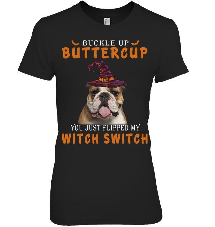 Buckle Up Buttercup You Just Flipped My Witch Switch Bulldog Witch Dog Lovers Halloween Shirts