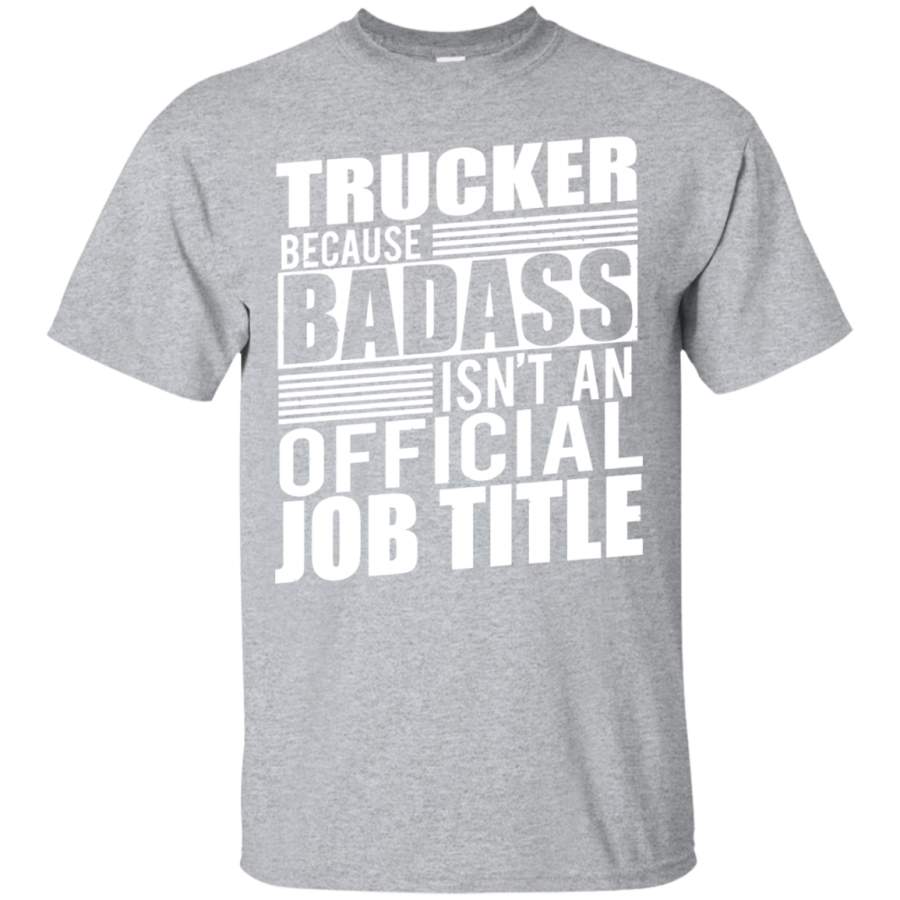 Trucker T-shirt Because Badass Isn’t An Official Job Title