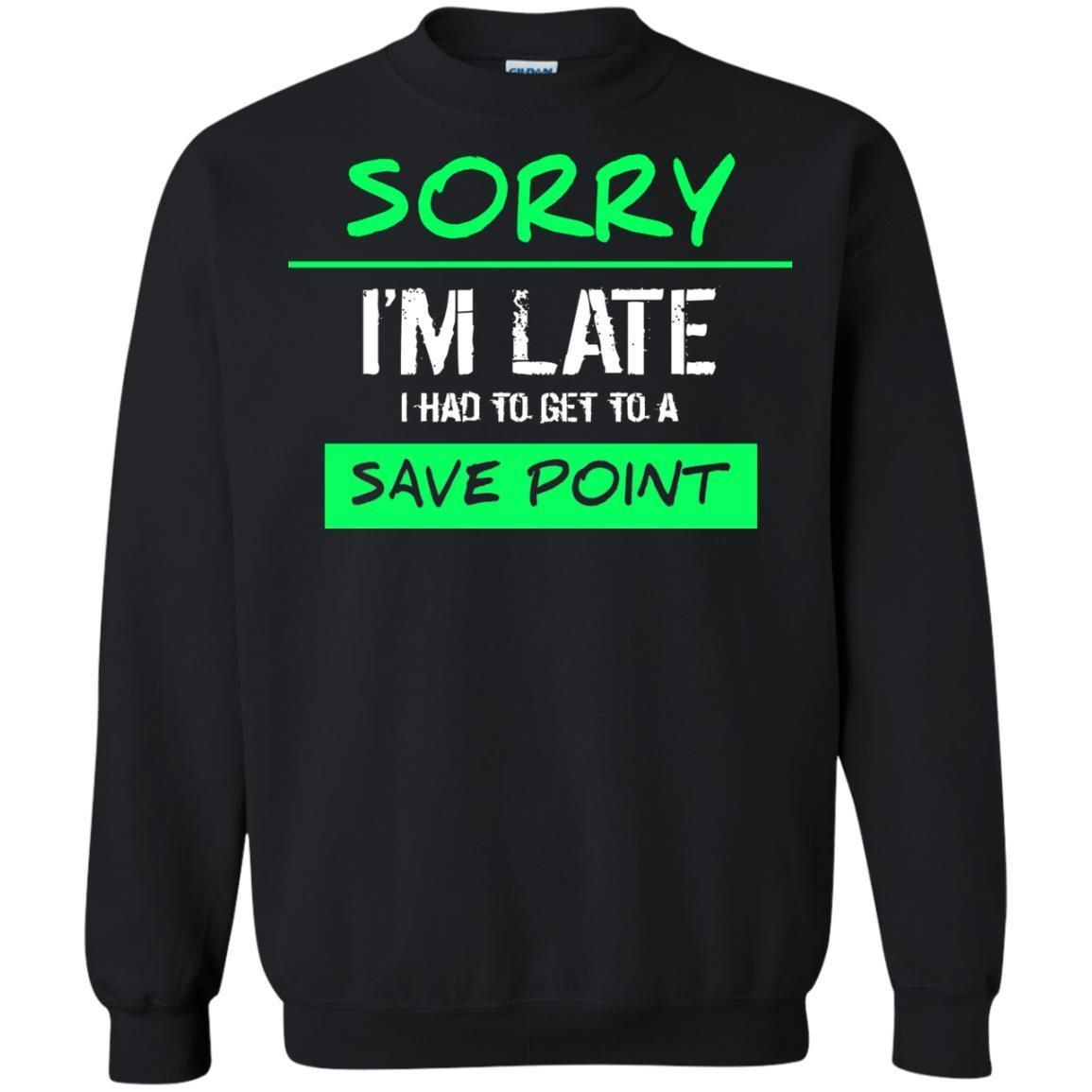 Sorry I_M Late I Had To Get To A Save Point Shirt