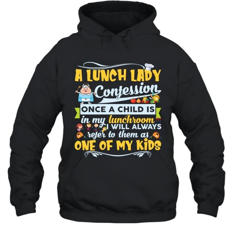 A Lunch Lady Confession Once A Child Is In My Lunchroom I Will Always Refer To Them As One Of My Kids Shirt Hoodie