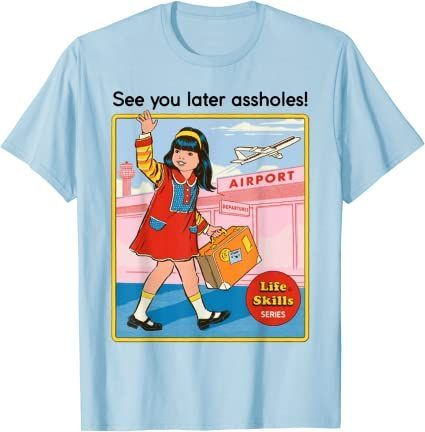 See You Later Assholes Life Skills Series T-Shirt