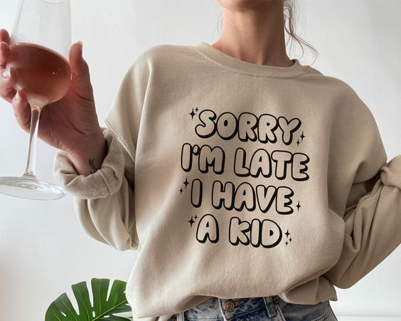 Sorry I’m Late I Have a Kid Sweatshirt, Funny Mom Sweatshirt