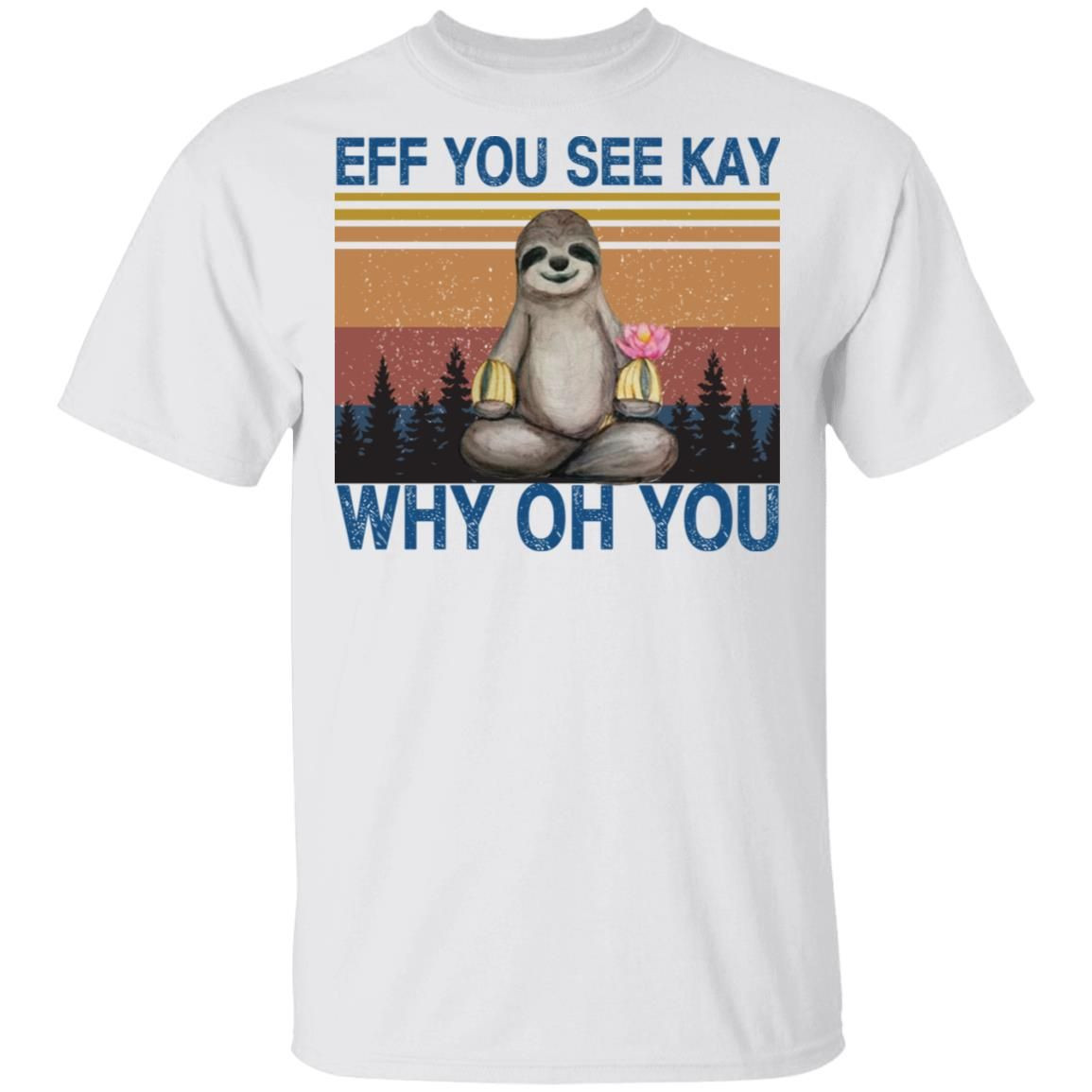 Sloth Eff You See Kay Why Oh You Shirt