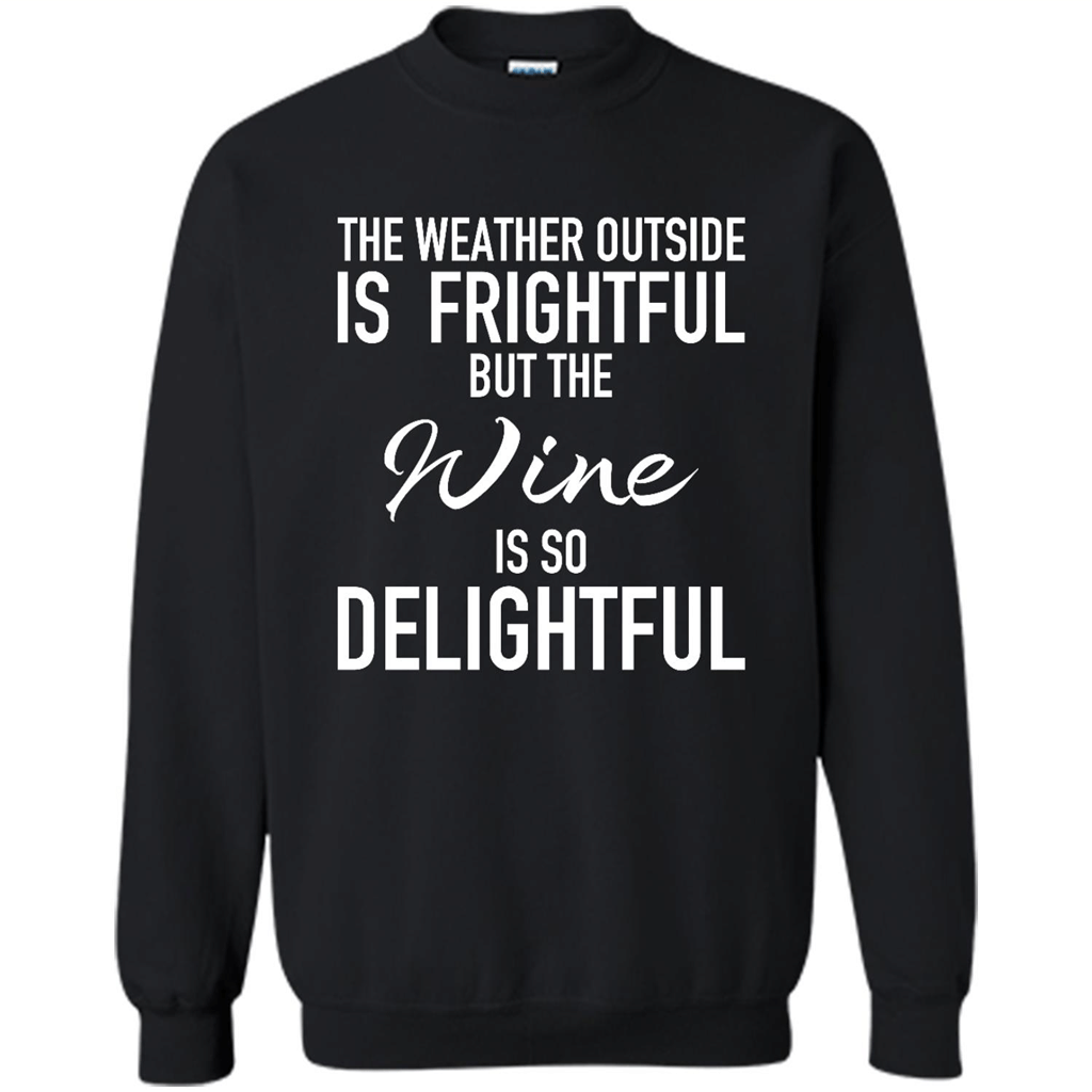 The Weather Outside Is Frightful But The Wine Is So Delightful Shirt